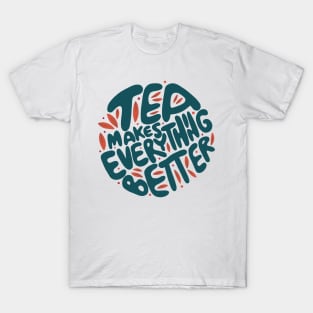 Tea Makes Everything Better T-Shirt